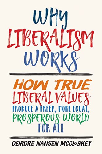 Imagen de archivo de Why Liberalism Works: How True Liberal Values Produce a Freer, More Equal, Prosperous World for All a la venta por BooksRun