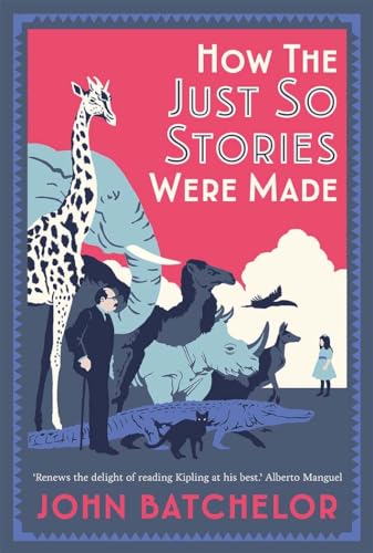 9780300237184: How the Just So Stories Were Made: The Brilliance and Tragedy Behind Kipling’s Celebrated Tales for Little Children