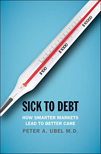 9780300238464: Sick to Debt: How Smarter Markets Lead to Better Care
