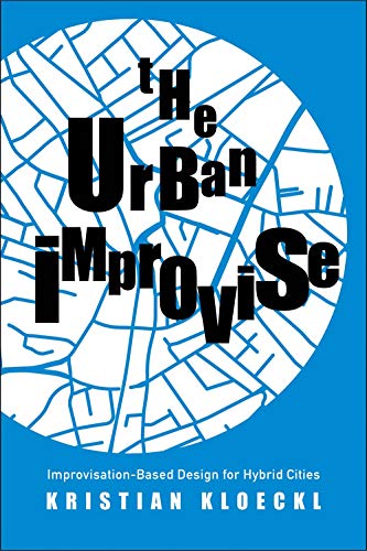 Imagen de archivo de The Urban Improvise: Improvisation-Based Design for Hybrid Cities a la venta por More Than Words