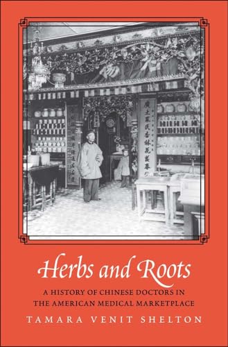 

Herbs and Roots: A History of Chinese Doctors in the American Medical Marketplace