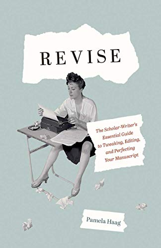 Stock image for Revise: The Scholar-Writers Essential Guide to Tweaking, Editing, and Perfecting Your Manuscript for sale by Midtown Scholar Bookstore