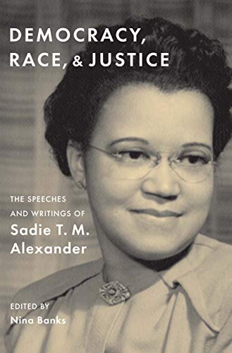 Imagen de archivo de Democracy, Race, and Justice: The Speeches and Writings of Sadie T. M. Alexander a la venta por SecondSale