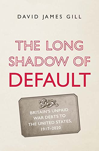 Imagen de archivo de The Long Shadow of Default: Britains Unpaid War Debts to the United States, 1917-2020 a la venta por BooksRun