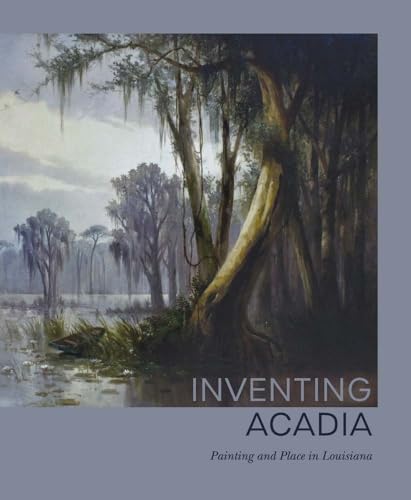 Imagen de archivo de Inventing Acadia: Painting and Place in Louisiana a la venta por Housing Works Online Bookstore