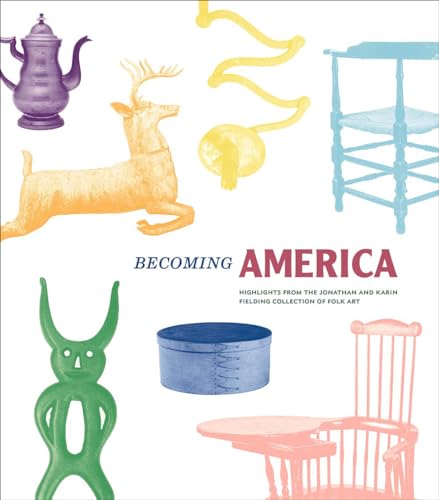 Stock image for Becoming America: Highlights from the Jonathan and Karin Fielding Collection of Folk Art for sale by KuleliBooks