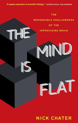 Imagen de archivo de The Mind Is Flat: The Remarkable Shallowness of the Improvising Brain a la venta por Book Outpost