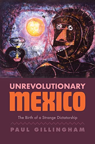 Imagen de archivo de Unrevolutionary Mexico: The Birth of a Strange Dictatorship a la venta por GF Books, Inc.