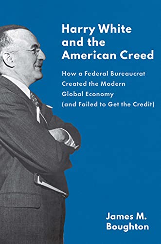 Stock image for Harry White and the American Creed : How a Federal Bureaucrat Created the Modern Global Economy (and Failed to Get the Credit) for sale by Better World Books: West