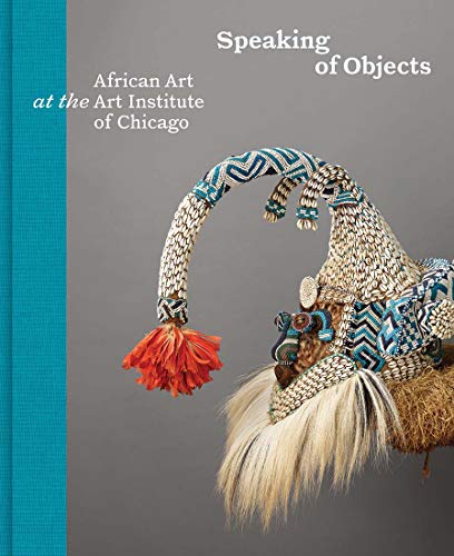 Stock image for Speaking of Objects: African Art at the Art Institute of Chicago for sale by Midtown Scholar Bookstore