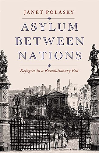 

Asylum between Nations: Refugees in a Revolutionary Era