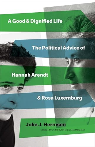 Stock image for A Good and Dignified Life: The Political Advice of Hannah Arendt and Rosa Luxemburg (The Margellos World Republic of Letters) for sale by GF Books, Inc.