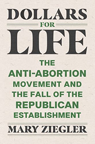 Stock image for Dollars for Life: The Anti-Abortion Movement and the Fall of the Republican Establishment for sale by Red's Corner LLC