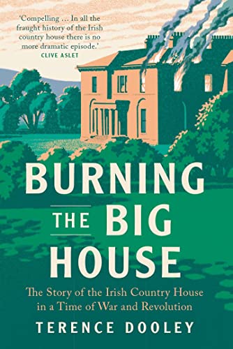 Stock image for Burning the Big House: The Story of the Irish Country House in a Time of War and Revolution for sale by More Than Words