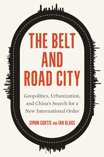 Imagen de archivo de The Belt and Road City: Geopolitics, Urbanization, and Chinas Search for a New International Order a la venta por Ebooksweb