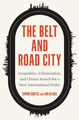 Stock image for The Belt and Road City: Geopolitics, Urbanization, and Chinas Search for a New International Order for sale by Midtown Scholar Bookstore