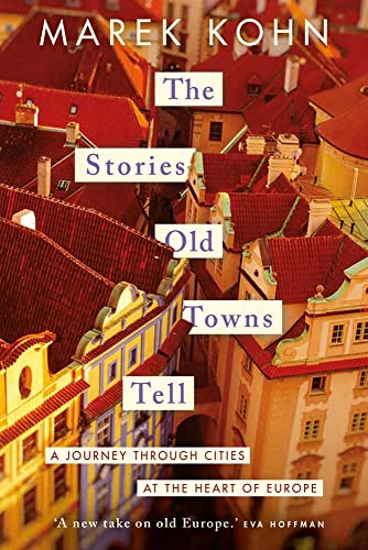 9780300267846: The Stories Old Towns Tell: A Journey Through Cities at the Heart of Europe