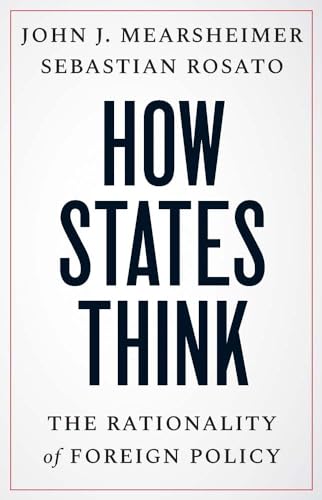 Stock image for How States Think: The Rationality of Foreign Policy [Hardcover] Mearsheimer, John J. and Rosato, Sebastian for sale by Lakeside Books