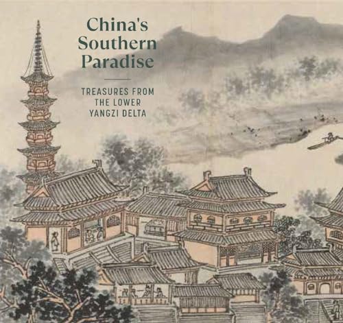 Stock image for China's Southern Paradise: Treasures from the Lower Yangzi Delta [Hardcover] von Spee, Clarissa; Liu, Yiwen; Von Glahn, Richard; Itakura, Masaaki; Li, Yifan; Xiaofei, Tian; Vainker, Shelagh; Cheng-hu for sale by Lakeside Books