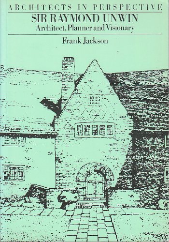 Sir Raymond Unwin: Architect, Planner and Visionary (Architects in Perspective) (9780302005910) by Jackson, Frank