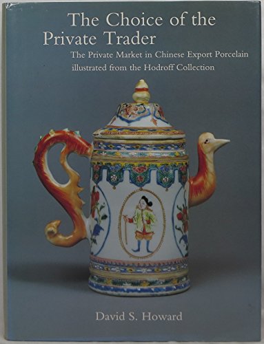 The Choice of the Private Trader - The Private Market in Chinese Export Porcelain Illustrated in ...