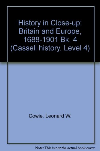 History in Close-up: Britain and Europe, 1688-1901 Bk. 4 (9780304306442) by Cowie, Leonard W.