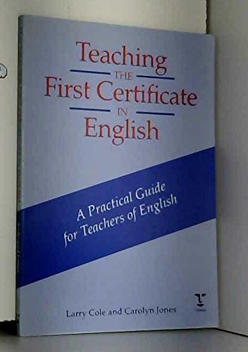 Teaching the First Certificate in English: A Practical Guide for Teachers in English (9780304317530) by Cole, Larry; Jones, Carolyn