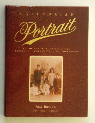 A Victorian Portrait: Victorian Life and Values as Seen Through the Work of Studio Photographers