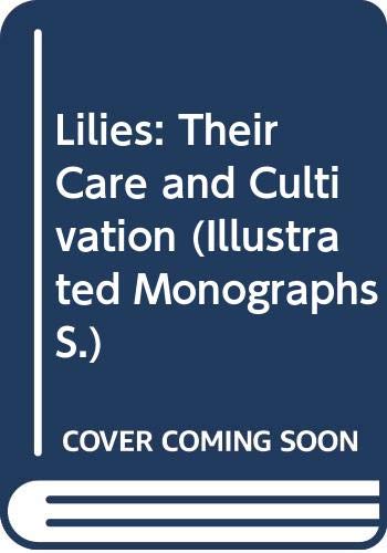 Imagen de archivo de Lilies: Their Care and Cultivation (Illustrated Monographs S.) a la venta por WorldofBooks