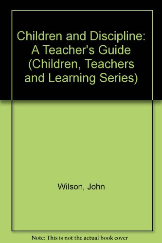 Children and Discipline: A Teacher's Guide (Children, Teachers and Learning Series) (9780304322824) by Wilson, John; Cowell, Barbara