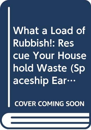 Stock image for What a Load of Rubbish!: Rescue Your Household Waste (Spaceship Earth S.) for sale by AwesomeBooks