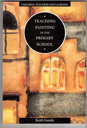 9780304325665: Teaching Painting in the Primary School (Children, Teachers and Learning)
