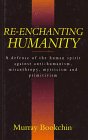 9780304328437: Re-enchanting Humanity: Defense of the Human Spirit Against Antihumanism, Misanthropy, Mysticism and Primitivism (Cassell global issues)