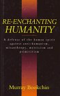 9780304328437: Re-Enchanting Humanity: A Defense of the Human Spirit Against Antihumanism, Misanthropy, Mysticism, and Primitivism