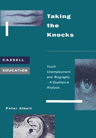 Taking the Knocks: Youth Unemployment and Biography-A Qualitative Analysis (9780304329687) by Alheit, Peter