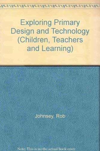 Stock image for Exploring Primary Design and Technology (Children, Teachers and Learning) for sale by Powell's Bookstores Chicago, ABAA
