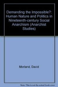 Demanding the Impossible?: Human Nature and Politics in Nineteenth-century Social Anarchism (Anar...