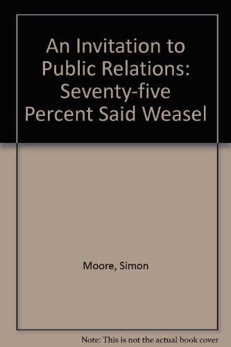 An Invitation to Public Relations: (Seventy-One Per Cent Said Weasel) (9780304338108) by Moore, Simon