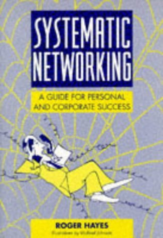 Systematic Networking : A Guide for Personal and Corporate Success
