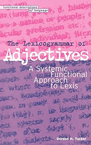 The Lexicogrammar of Adjectives: A Systemic Functional Approach to Lexis (Functional Descriptions of Language) (9780304339037) by Tucker, Gordon H.