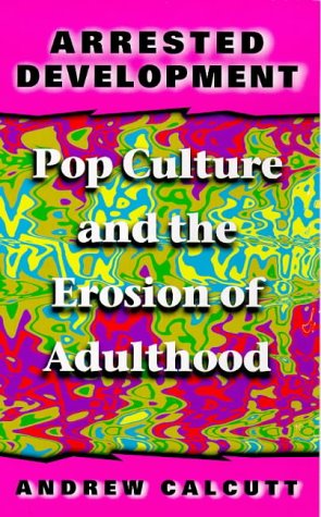 Stock image for Arrested Development: Pop Culture and the Erosion of Adulthood for sale by GF Books, Inc.