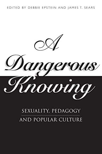 A Dangerous Knowing: Sexuality, Pedagogy and Popular Culture (9780304339679) by Epstein, Debbie; Sears, James