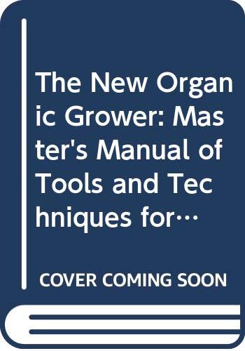 Beispielbild fr The New Organic Grower: Master's Manual of Tools and Techniques for the Home and Market Gardener zum Verkauf von WorldofBooks