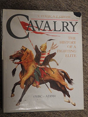 Stock image for Cavalry: The History of a Fighting Elite 650 Bc- Ad 1914 for sale by Stan Clark Military Books