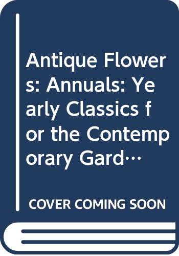 Imagen de archivo de Antique Flowers: Annuals: Yearly Classics for the Contemporary Garden a la venta por AwesomeBooks