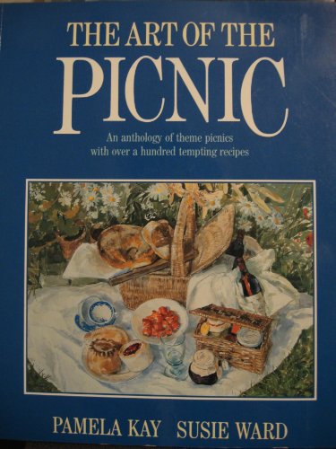 The Art of the Picnic: An Anthology of Theme Picnics With over a Hundred Tempting Recipes (9780304340668) by Kay, Pamela; Ward, Susie