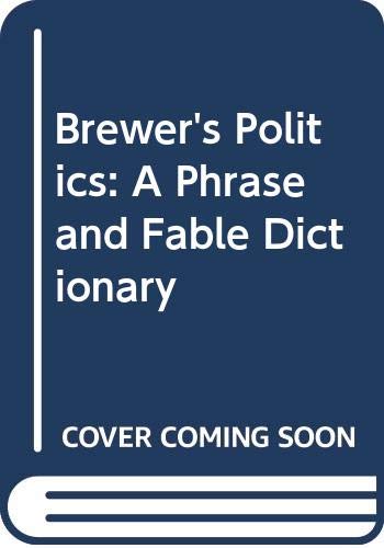 Imagen de archivo de Brewer's Politics A phrase and fable dictionary a la venta por Victoria Bookshop