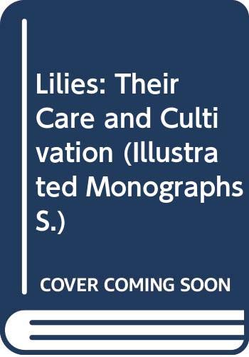 Stock image for Lilies: Their Care and Cultivation (Illustrated Monographs S.) for sale by WorldofBooks