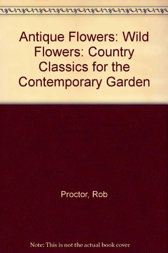 Imagen de archivo de Antique Flowers: Wild Flowers: Country Classics for the Contemporary Garden a la venta por MusicMagpie