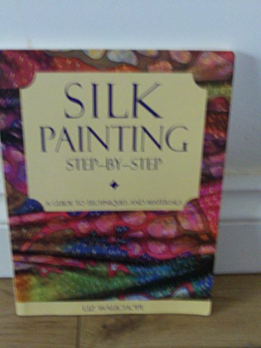 Beispielbild fr Silk Painting Step-by-Step : A Guide to Techniques and Materials zum Verkauf von Better World Books